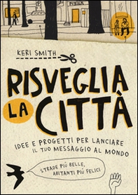 Risveglia la città! Idee e progetti per lanciare il tuo messaggio al mondo - Librerie.coop