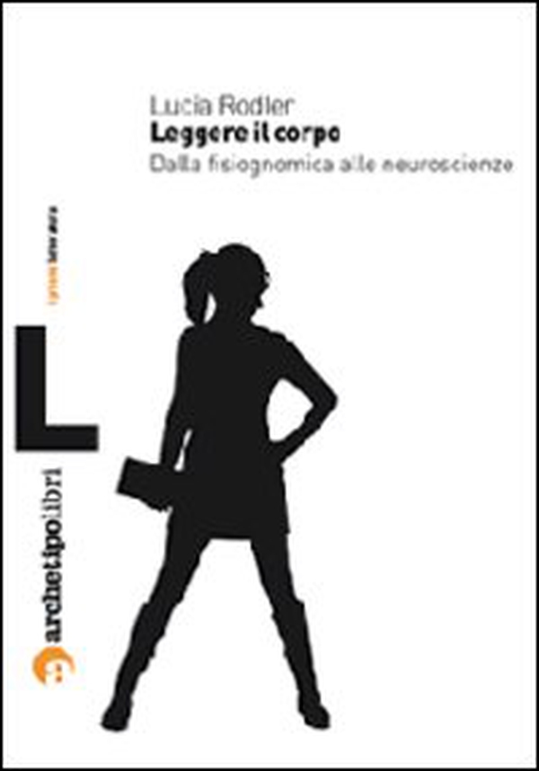 Leggere il corpo. Dalla fisiognomica alle neuroscienze - Librerie.coop Leggere il corpo. Dalla fisiognomica alle neuroscienze - Librerie.coop