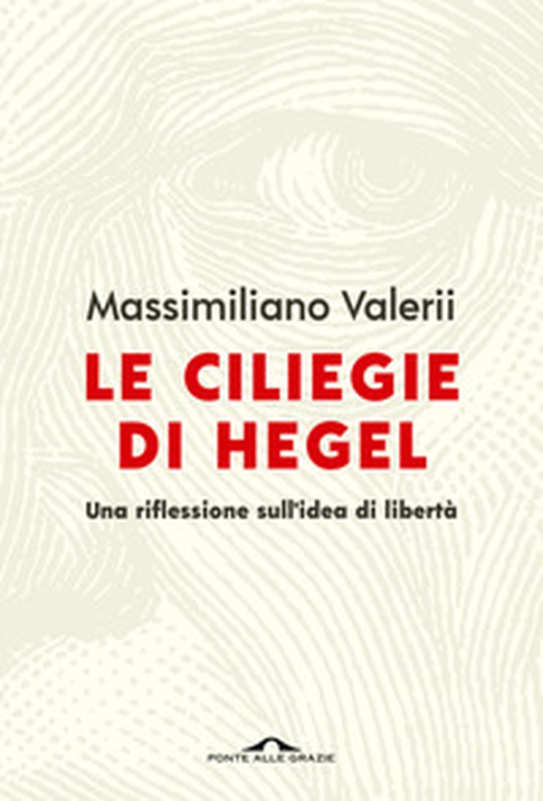 Le ciliegie di Hegel. Una riflessione sull'idea di libertà - Librerie.coop Le ciliegie di Hegel. Una riflessione sull'idea di libertà - Librerie.coop