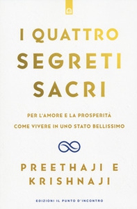 I quattro segreti sacri. Per l'amore e la prosperità. Come vivere in uno stato bellissimo - Librerie.coop
