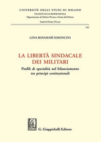 La libertà sindacale dei militari. Profili di specialità nel bilanciamento tra principi costituzionali - Librerie.coop