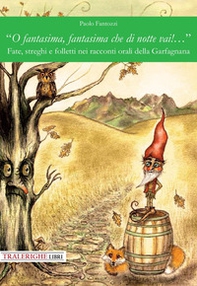 «O fantasima, fantasima che di notte vai!...» Fate, streghi e folletti nei racconti orali della Garfagnana - Librerie.coop