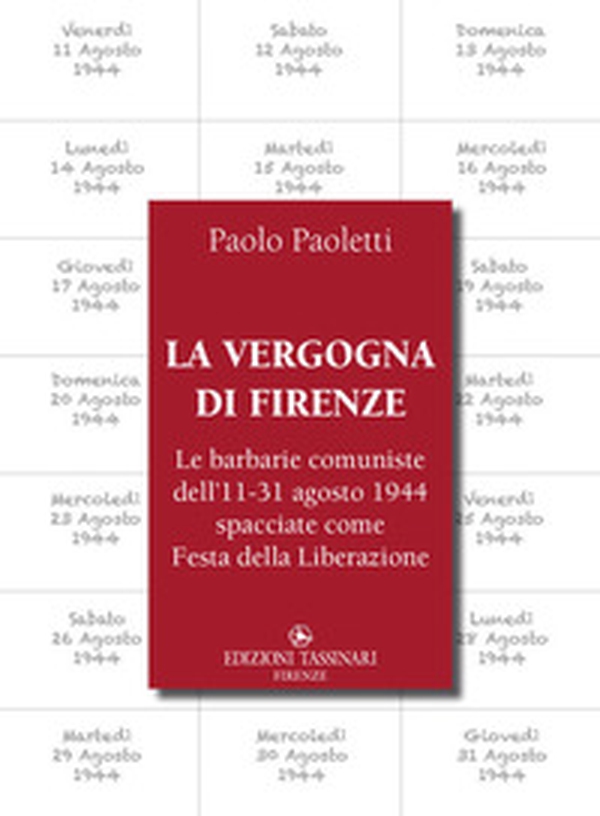 La vergogna di Firenze. Le barbarie comuniste dell'11-31 agosto 1944 spacciate come Festa della Liberazione - Librerie.coop La vergogna di Firenze. Le barbarie comuniste dell'11-31 agosto 1944 spacciate come Festa della Liberazione - Librerie.coop