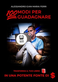 100 modi per guadagnare. Trasforma il tuo libro in una potente fonte di $ - Librerie.coop