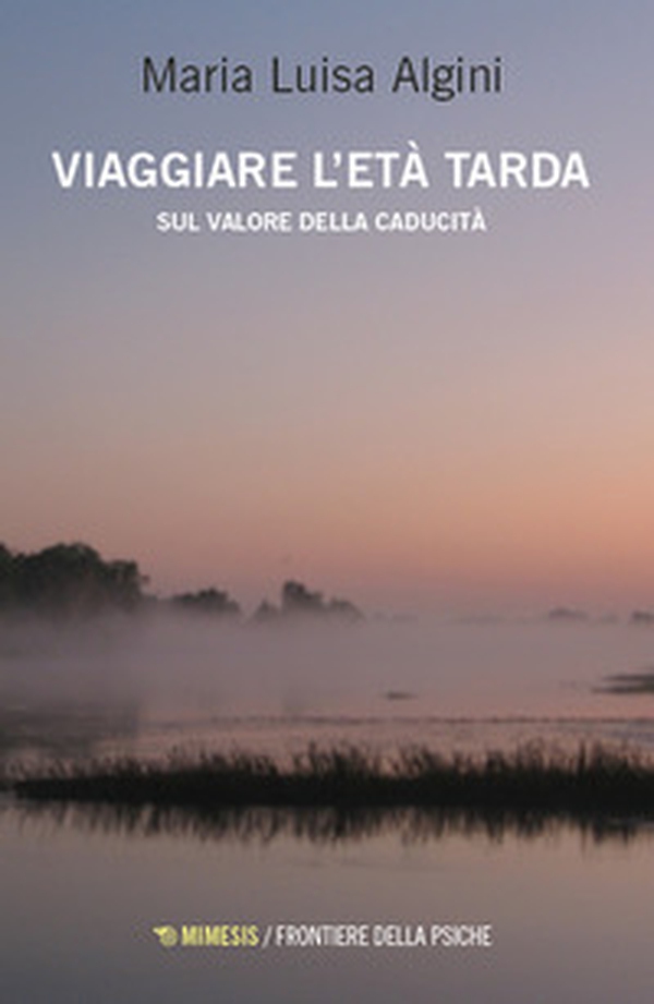 Viaggiare l'età tarda. Sul valore della caducità - Librerie.coop Viaggiare l'età tarda. Sul valore della caducità - Librerie.coop