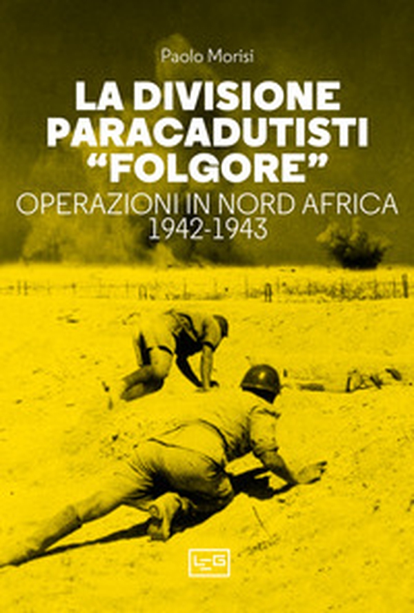 La divisione paracadutisti «Folgore». Operazioni in Nord Africa 1942-1943 - Librerie.coop La divisione paracadutisti «Folgore». Operazioni in Nord Africa 1942-1943 - Librerie.coop