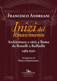 Inizi del Rinascimento. Architettura e città a Roma da Rosselli a Raffaello 1483-1520 - Librerie.coop