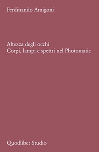 Altezza degli occhi. Corpi, lampi e spettri nel Photomatic - Librerie.coop