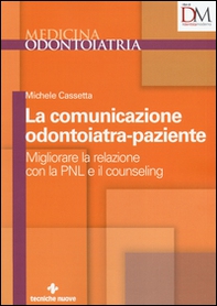 La comunicazione odontoiatra-paziente. Migliorare la relazione con la PNL e il counseling - Librerie.coop