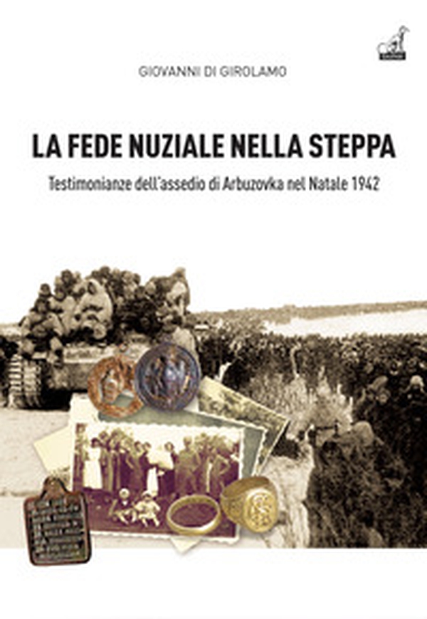 La fede nuziale nella Steppa. Testi monianze dell'assedio di Arbuzovka nel Natale 1942 - Librerie.coop La fede nuziale nella Steppa. Testi monianze dell'assedio di Arbuzovka nel Natale 1942 - Librerie.coop