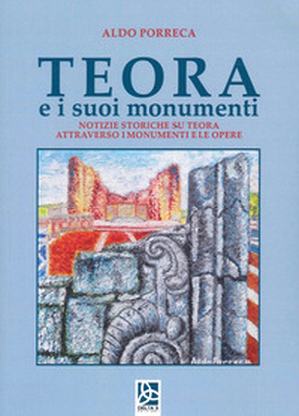 Teora e i suoi monumenti. Notizie storiche su Teora attraverso i monumenti e le opere - Librerie.coop