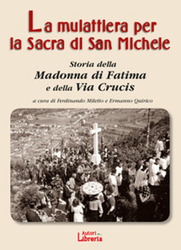 La mulattiera per la Sacra di San Michele. Storia della Madonna di Fatima e della Via Crucis - Librerie.coop La mulattiera per la Sacra di San Michele. Storia della Madonna di Fatima e della Via Crucis - Librerie.coop