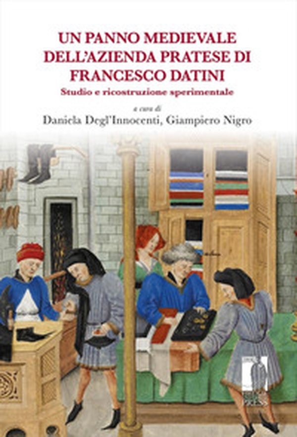 Un panno medievale dell'azienda pratese di Francesco Datini. Studio e ricostruzione sperimentale - Librerie.coop Un panno medievale dell'azienda pratese di Francesco Datini. Studio e ricostruzione sperimentale - Librerie.coop