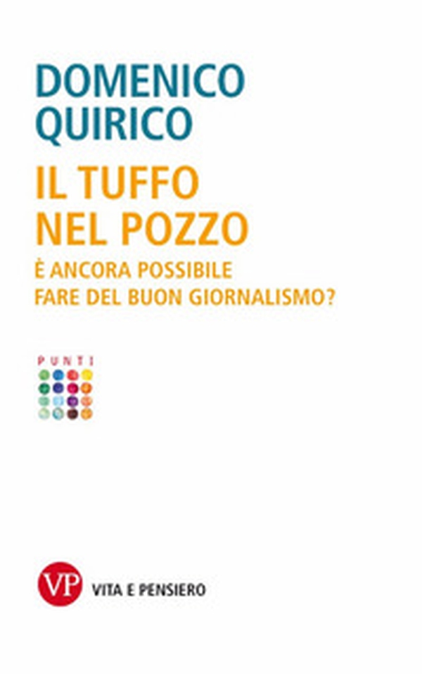 Il tuffo nel pozzo. È ancora possibile fare del buon giornalismo? - Librerie.coop Il tuffo nel pozzo. È ancora possibile fare del buon giornalismo? - Librerie.coop