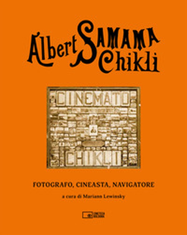 Albert Samama Chikli. Fotografo, cineasta, navigatore. Ediz. italiana e inglese - Librerie.coop Albert Samama Chikli. Fotografo, cineasta, navigatore. Ediz. italiana e inglese - Librerie.coop