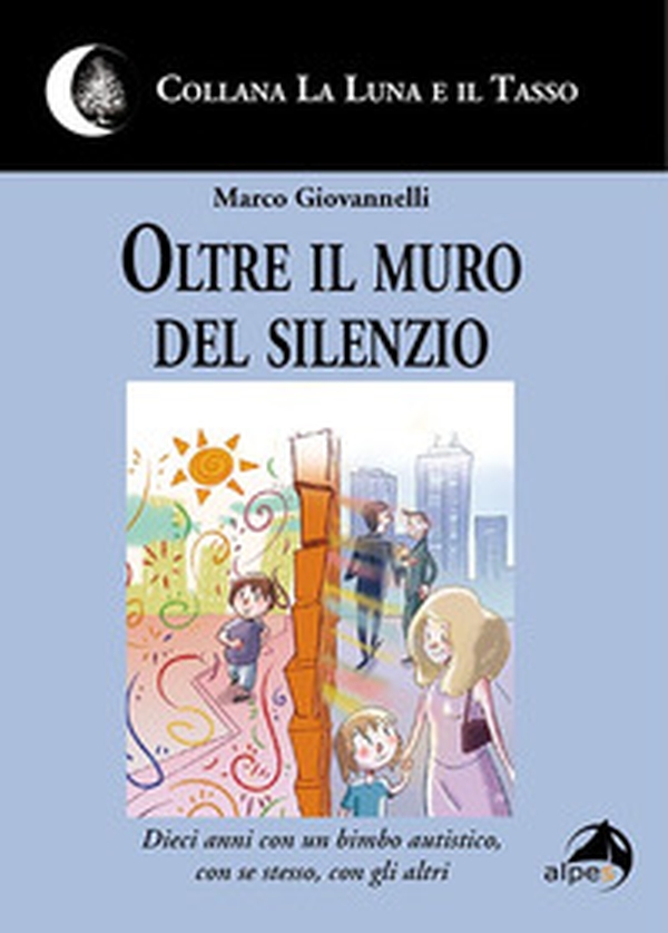 Oltre il muro del silenzio. Dieci anni con un bimbo autistico, con se stesso, con gli altri - Librerie.coop Oltre il muro del silenzio. Dieci anni con un bimbo autistico, con se stesso, con gli altri - Librerie.coop