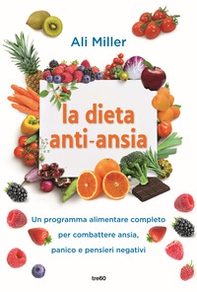 La dieta anti-ansia. Un programma alimentare completo per combattere ansia, panico e pensieri negativi - Librerie.coop