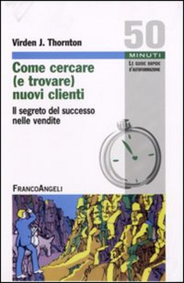 Come cercare (e trovare) nuovi clienti. Il segreto del successo nelle vendite - Librerie.coop Come cercare (e trovare) nuovi clienti. Il segreto del successo nelle vendite - Librerie.coop