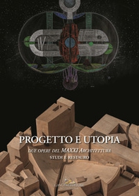 Progetto e utopia. Due opere del MAXXI Architettura. Studi e restauro - Librerie.coop