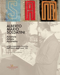 Alberto Mario Soldatini. Aviatore, artista, architetto. Un protagonista ritrovato dell'Italia degli anni '50 - Librerie.coop