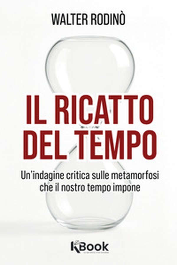 Il ricatto del tempo. Un'indagine critica sulle metamorfosi che il nostro tempo impone - Librerie.coop Il ricatto del tempo. Un'indagine critica sulle metamorfosi che il nostro tempo impone - Librerie.coop