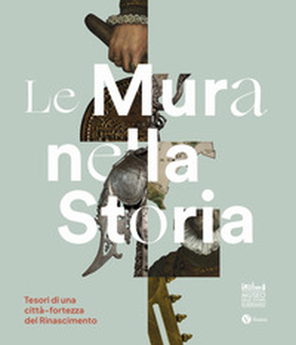 Le mura nella storia. Tesori di una città-fortezza del Rinascimento. Catalogo della mostra (Bergamo, 1 dicembre 2023-17 marzo 2024) - Librerie.coop Le mura nella storia. Tesori di una città-fortezza del Rinascimento. Catalogo della mostra (Bergamo, 1 dicembre 2023-17 marzo 2024) - Librerie.coop