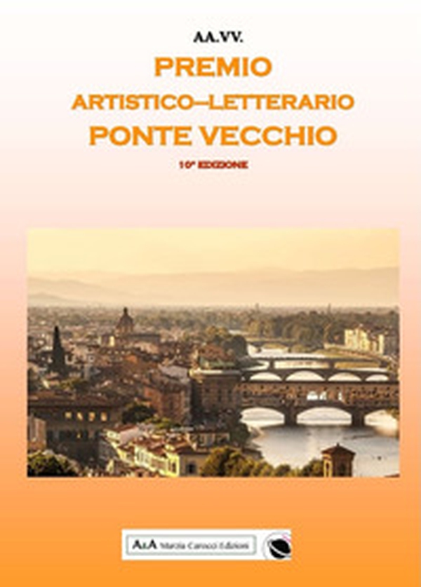 Antologia del Premio Artistico Letterario Ponte Vecchio X edizione - Librerie.coop Antologia del Premio Artistico Letterario Ponte Vecchio X edizione - Librerie.coop
