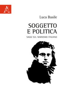 Soggetto e politica. Saggi sul marxismo italiano - Librerie.coop