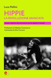 Hippie. La rivoluzione mancata. Ascesa e declino del movimento che ha sedotto il mondo - Librerie.coop