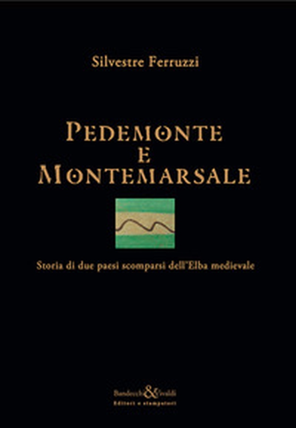 Pedemonte e Montemarsale. Storia di due paesi scomparsi dell'Elba medievale - Librerie.coop Pedemonte e Montemarsale. Storia di due paesi scomparsi dell'Elba medievale - Librerie.coop