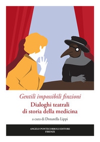 Gentili impossibili finzioni. Dialoghi teatrali di storia della medicina - Librerie.coop