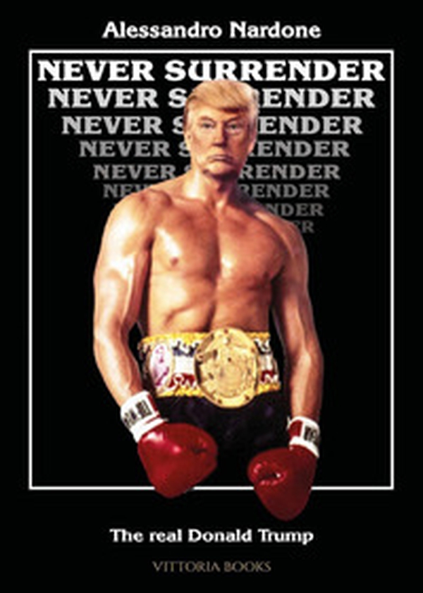 Never surrender. The real Donald Trump - Librerie.coop Never surrender. The real Donald Trump - Librerie.coop