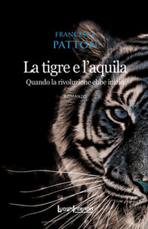 La tigre e l'aquila. Quando la rivoluzione ebbe inizio - Librerie.coop La tigre e l'aquila. Quando la rivoluzione ebbe inizio - Librerie.coop