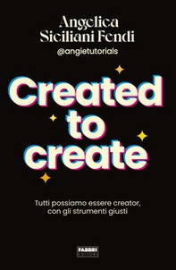 Created to create. Tutti possiamo essere creator, con gli strumenti giusti - Librerie.coop