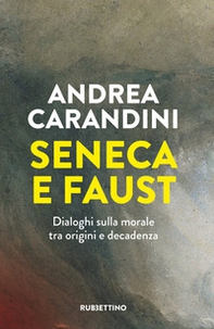 Seneca e Faust. Dialoghi sulla morale tra origini e decadenza - Librerie.coop Seneca e Faust. Dialoghi sulla morale tra origini e decadenza - Librerie.coop