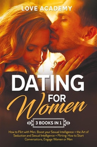 Dating for Woman. How to flirt with men, boost your sexual intelligence. The art of seduction and sexual intelligence. Flirting: how to start conversations, engage women or men - Librerie.coop