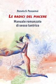Le radici del piacere. Manuale romanzato di sesso tantrico - Librerie.coop