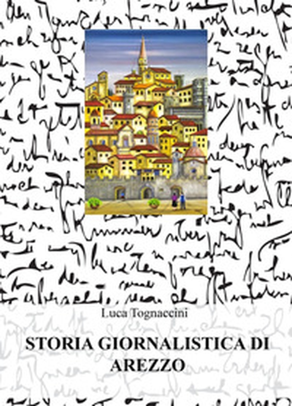 Storia giornalistica di Arezzo - Librerie.coop Storia giornalistica di Arezzo - Librerie.coop