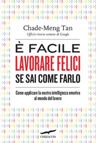 È facile lavorare felici se sai come farlo. Come applicare la nostra intelligenza emotiva al mondo del lavoro - Librerie.coop