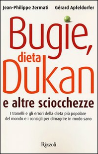 Bugie, dieta Dukan e altre sciocchezze. I tranelli e gli errori della dieta più popolare del mondo e i consigli per dimagrire in modo sano - Librerie.coop