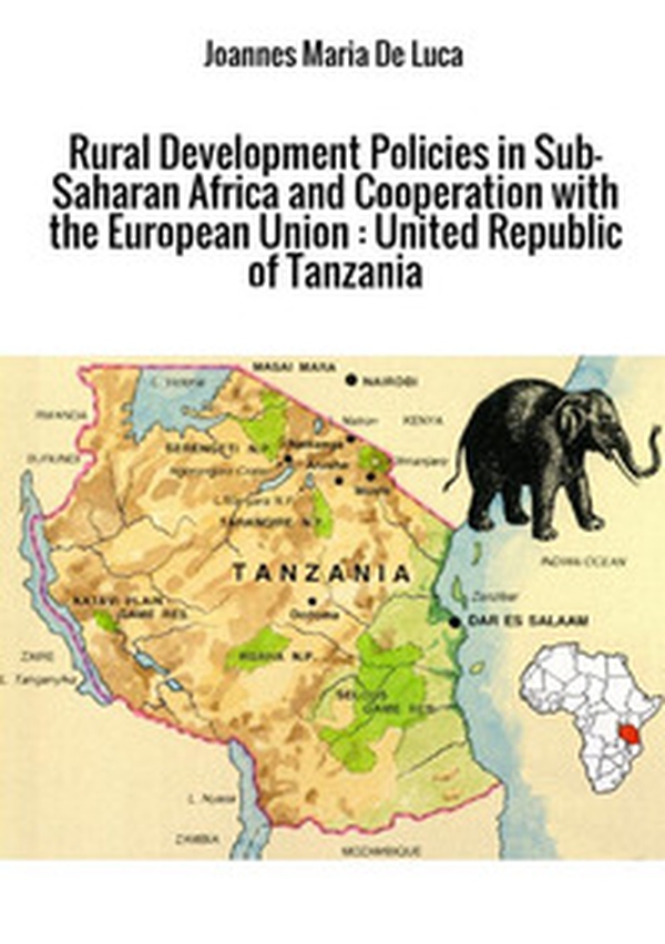 Rural development policies in sub-saharan Africa and cooperation with the European Union: United Republic of Tanzania - Librerie.coop Rural development policies in sub-saharan Africa and cooperation with the European Union: United Republic of Tanzania - Librerie.coop
