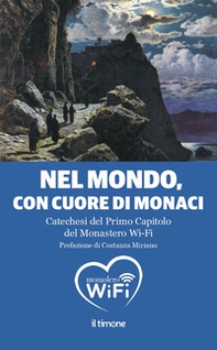 Nel mondo, con il cuore di monaci. Catechesi del primo capitolo del monastero Wi-Fi - Librerie.coop