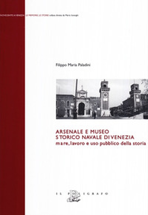 Arsenale e museo storico navale di Venezia. Mare, lavoro e uso pubblico della storia - Librerie.coop Arsenale e museo storico navale di Venezia. Mare, lavoro e uso pubblico della storia - Librerie.coop