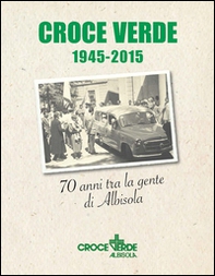 Croce verde 1945-2015. Settant'anni fra la gente di Albisola - Librerie.coop