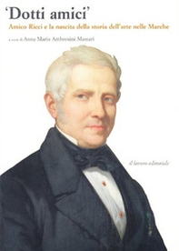 Dotti amici. Amico Ricci e la nascita della storia dell'arte nelle Marche - Librerie.coop Dotti amici. Amico Ricci e la nascita della storia dell'arte nelle Marche - Librerie.coop