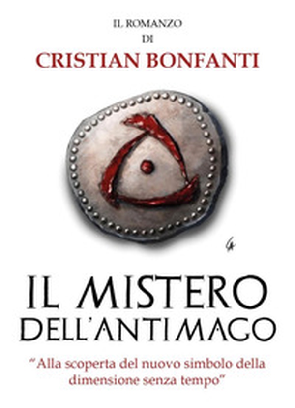 Il mistero dell'Antimago. «Alla scoperta del nuovo simbolo della dimensione senza tempo» - Librerie.coop Il mistero dell'Antimago. «Alla scoperta del nuovo simbolo della dimensione senza tempo» - Librerie.coop