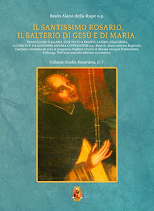 Il Santissimo Rosario, il Salterio di Gesù e di Maria. Beati fr. Alani redivivi Rupensis, Tractatus mirabilis de ortu et progressu Psalterii Christi et Mariae eiusque Fraternitatis, Friburgo, 1619 (con svariate edizioni successive) - Librerie.coop Il Santissimo Rosario, il Salterio di Gesù e di Maria. Beati fr. Alani redivivi Rupensis, Tractatus mirabilis de ortu et progressu Psalterii Christi et Mariae eiusque Fraternitatis, Friburgo, 1619 (con svariate edizioni successive) - Librerie.coop