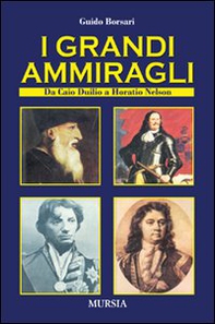 I grandi ammiragli. Da Cauio Diulio a Horatio Nelson - Librerie.coop