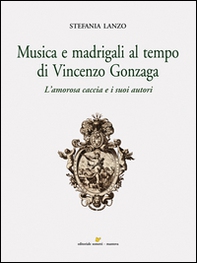 Musica e madrigali al tempo di Vincenzo Gonzaga - Librerie.coop