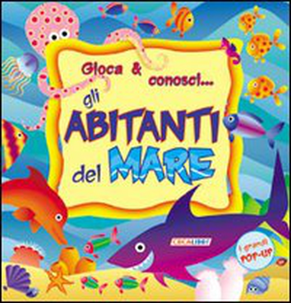 Gioca & conosci... Gli abitanti del mare. Libro pop-up - Librerie.coop Gioca & conosci... Gli abitanti del mare. Libro pop-up - Librerie.coop